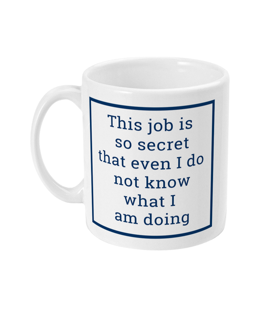 mug with this job is so secret that even I do not know what I am doing