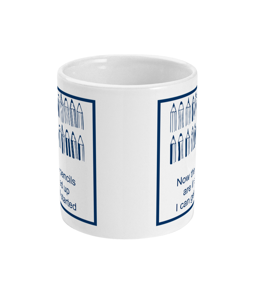 mug with image of pencils in a row with the words now the pencils are lined up I can get started