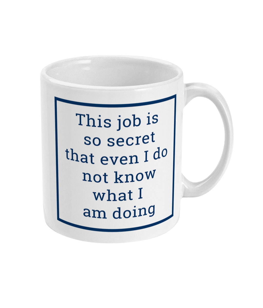 mug with this job is so secret that even I do not know what I am doing